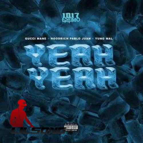1017 Eskimo, Hoodrich Pablo Juan & Yung Mal Ft. Gucci Mane - Yeah Yeah